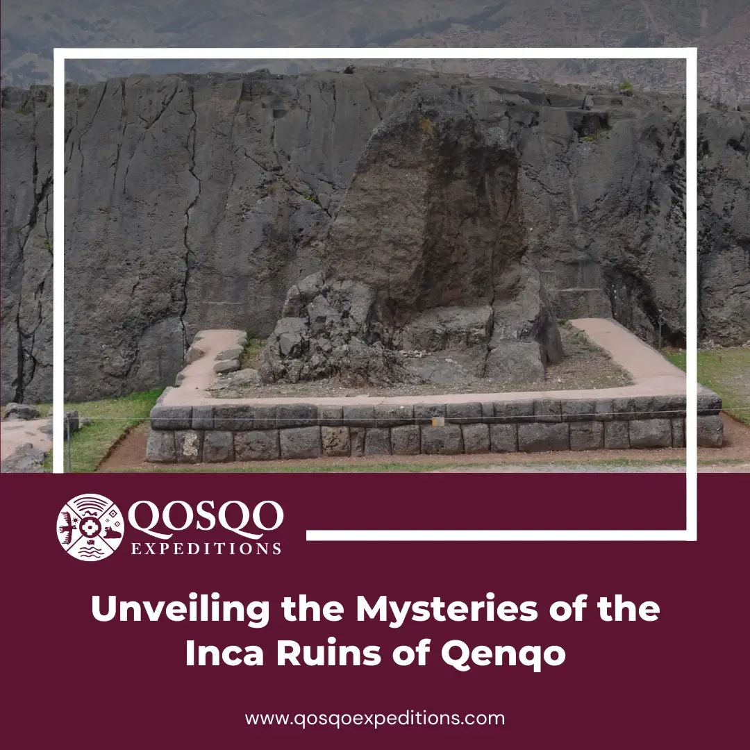 Unveiling the Mysteries of the Inca Ruins of Qenqo