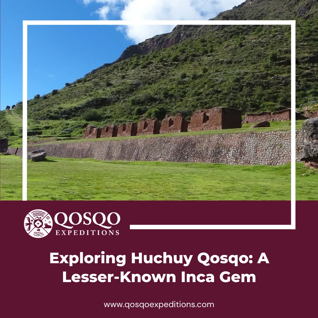 Exploring Huchuy Qosqo: A Lesser-Known Inca Gem