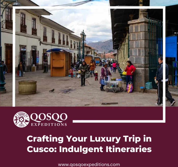 Crafting Your Luxury Trip in Cusco: Indulgent Itineraries